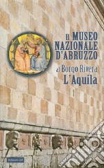 Il Museo nazionale d'Abruzzo al Borgo Rivera L'Aquila libro