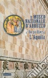 Il Museo nazionale d'Abruzzo al Borgo Rivera L'Aquila libro