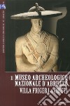 Il Museo Archeologico Nazionale d'Abruzzo. Villa Frigerj a Chieti. Ediz. illustrata libro