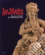 La Madre generosa. Dal culto di Iside alla Madonna lactans. Ediz. illustrata libro