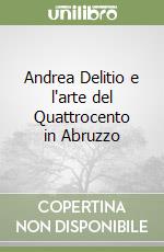 Andrea Delitio e l'arte del Quattrocento in Abruzzo libro