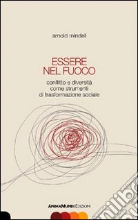 Essere nel fuoco. Conflitto e diversità come strumenti di trasformazione sociale libro