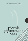 Antonia Chiara Scardicchio - Piccole Gigantesche Cose - AnimaMundi Edizioni