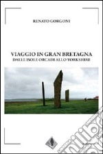 Viaggio in Gran Bertagna, dalle isole Orcadi allo Yorkshire libro