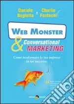 Web monster & conversational marketing. Come trasformare la tua impresa in un successo