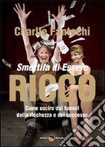 Smettila di essere ricco. Come uscire dal tunnel della ricchezza e del successo libro