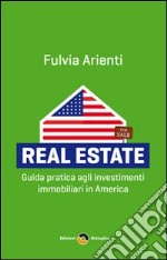 Real estate. Guida pratica agli investimenti immobiliari in America libro