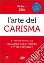 L'arte del carisma. Strumenti pratici per aumentare il proprio potere personale. 4 DVD libro