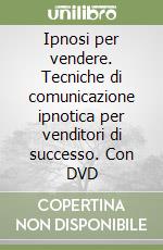 Ipnosi per vendere. Tecniche di comunicazione ipnotica per venditori di successo. Con DVD libro