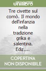 Tre civette sul comò. Il mondo dell'infanzia nella tradizione grika e salentina. Ediz. multilingue. Con CD Audio libro