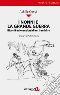 I nonni e la grande guerra. Ricordi ed emozioni di un bambino libro