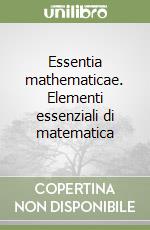 Essentia mathematicae. Elementi essenziali di matematica libro