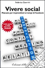 Vivere social. Manuale per imprenditori ai tempi di facebook libro