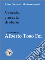 Venezia, crocevia di storie. Conversazione con Alberto Toso Fei libro