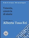 Venezia, crocevia di storie. Conversazione con Alberto Toso Fei libro di Giovinazzo Stefano Stoppini Alessandra
