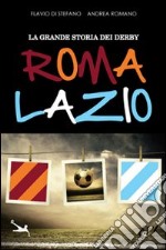 La grande storia dei derby Roma-Lazio