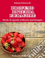 Profumo di terra e fragole. Storie di (quasi) ordinario giardinaggio libro