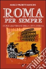 Roma per sempre. Storie quotidiane della città eterna libro