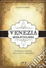 Venezia meravigliosa. Storie quotidiane della città lagunare libro