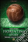Fiorentina story. Emozioni viola dal 1926 a oggi libro