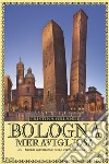 Bologna meravigliosa. Storie quotidiane della città felsinea libro