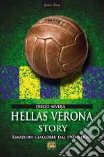 Hellas Verona story. Emozioni gialloblu dal 1903 a oggi