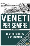 Veneti per sempre. Le storie e l'identità di un continente libro