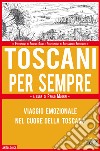Toscani per sempre. Viaggio emozionale nel cuore della Toscana libro di Mugnai P. (cur.)