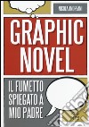 Il graphic novel. Il fumetto spiegato a mio padre. Ediz. illustrata libro di Andreani Nicola