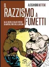 Il razzismo nei fumetti da All-Negro alla Black Panter, da Martin Luther King a Slam Dunk. Ediz. illustrata libro di Bottero Alessandro