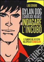 Dylan Dog e Sherlock Holmes: indagare l`incubo. Il tramonto del detective nell`opera di Tiziano Sclavi. Ediz. illustrata