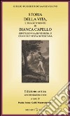 Storia della vita e tragica morte di Bianca Capello, gentildonna di Venezia e granduchessa di Toscana libro