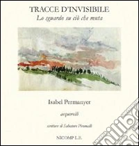 Tracce d'invisibile. Lo sguardo su ciò che muta. Ediz. italiana e spagnola libro