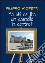 Ma chi ce l'ha un castello in centro? libro