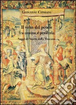 Il volto del potere fra centro e periferia. Saggi di storia della Toscana libro