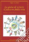 La gioia di vivere il piacere della vita. Pochi passi per star bene con gli altri e con se stessi libro di Vigliotti Angelo