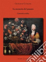 La memoria del passato. Curiosità erudite libro