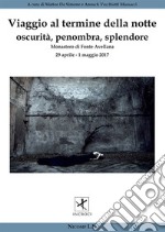 Viaggio al termine della notte. Oscurità, penombra, splendore (Fonte Avellana, 29 aprile-1 maggio 2017) libro