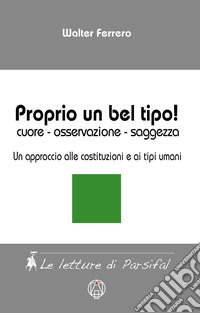 Proprio un bel tipo! Cuore, osservazione, saggezza. Un approccio alle costituzioni e ai tempi umani libro