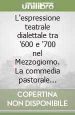 L'espressione teatrale dialettale tra '600 e '700 nel Mezzogiorno. La commedia pastorale mesagnese «Pernia e Cola» ed opere analoghe libro