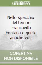 Nello specchio del tempo Francavilla Fontana e quelle antiche voci libro