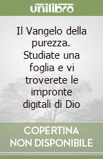 Il Vangelo della purezza. Studiate una foglia e vi troverete le impronte digitali di Dio libro