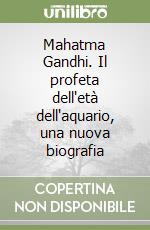 Mahatma Gandhi. Il profeta dell'età dell'aquario, una nuova biografia libro