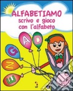 Alfabetiamo, scrivo e gioco con l'alfabeto. Gioca, colora e completa. Ediz. illustrata libro