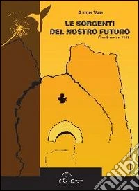 Le sorgenti del nostro futuro. Conferenze 2011. Associazione «La Pievaccia» libro