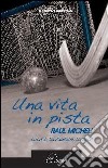 Una vita in pista. Raul Micheli. L'uomo, la passione, lo sport libro