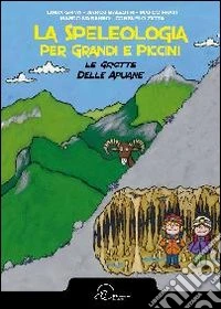 La speleologia per grandi e piccini. Le grotte delle Apuane libro