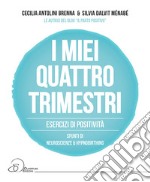 I miei quattro trimestri. Esercizi di positività. Spunti di neuroscienze & hypnobirthing libro