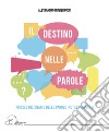 Il destino nelle parole. Piccolo dizionario della parole inutili o dannose libro di Quadernucci Alessandro