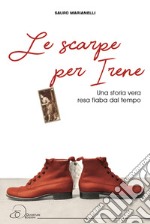 Le scarpe per Irene. Una storia vera resa fiaba dal tempo libro